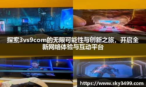 探索3vs9com的无限可能性与创新之旅，开启全新网络体验与互动平台