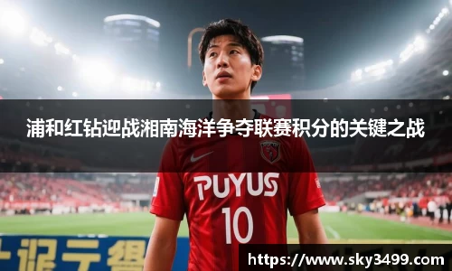 浦和红钻迎战湘南海洋争夺联赛积分的关键之战